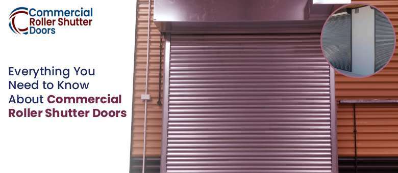 Everything You Need to Know About Commercial Roller Shutter Doors